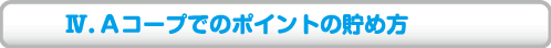 Ⅳ．Aコープでのポイントの貯め方