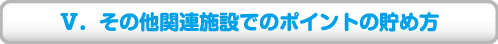 Ⅴ．その他の施設でのポイントの貯め方